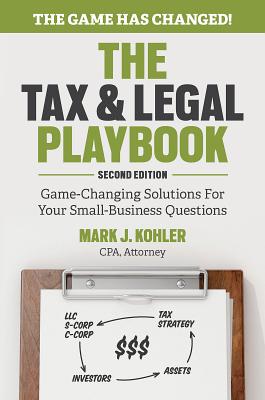 The Tax and Legal Playbook: Game-Changing Solutions to Your Small Business Questions - Mark Kohler