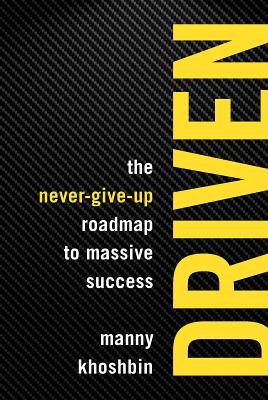 Driven: The Never-Give-Up Roadmap to Massive Success - Manny Khoshbin