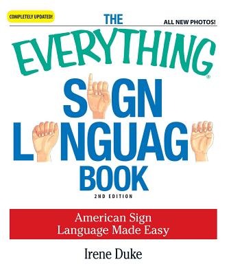 The Everything Sign Language Book: American Sign Language Made Easy - Irene Duke