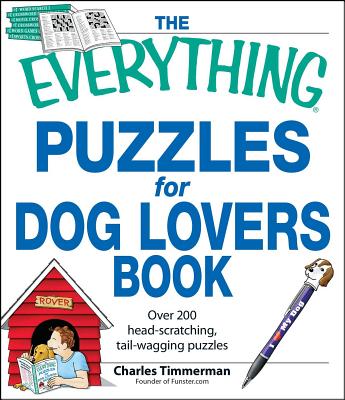 The Everything Puzzles for Dog Lovers Book: Over 200 Head-Scratching, Tail-Wagging Puzzles - Charles Timmerman