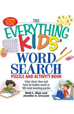 The Everything Kids' Word Search Puzzle and Activity Book: Solve Clever Clues and Hunt for Hidden Words in 100 Mind-Bending Puzzles - Beth L. Blair