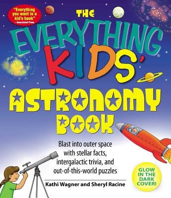 The Everything Kids' Astronomy Book: Blast Into Outer Space with Stellar Facts, Intergalatic Trivia, and Out-Of-This-World Puzzles - Kathi Wagner