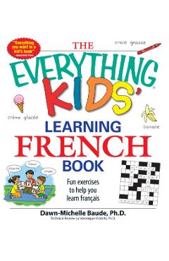 The Everything Kids' Learning French Book: Fun Exercises to Help You Learn Francais - Dawn Michelle Baude
