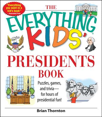 The Everything Kids' Presidents Book: Puzzles, Games and Trivia - For Hours of Presidential Fun - Brian Thornton