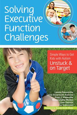 Solving Executive Function Challenges: Simple Ways to Get Kids with Autism Unstuck and on Target - Lauren Kenworthy