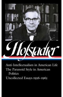 Poza produsului Richard Hofstadter: Anti-Intellectualism in American Life, the Paranoid Style in American Politics, Uncollected Essays 1956-1965 (Loa #330) - Richard Hofstadter
