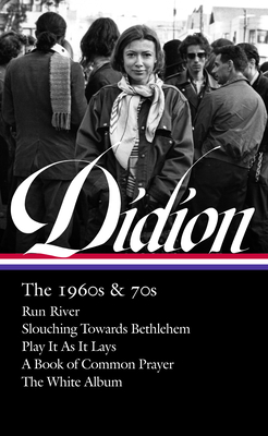 Joan Didion: The 1960s & 70s (Loa #325): Run River / Slouching Towards Bethlehem / Play It as It Lays / A Book of Common Prayer / The White Album - Joan Didion