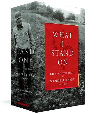 What I Stand On: The Collected Essays of Wendell Berry 1969-2017: (a Library of America Boxed Set) - Wendell Berry