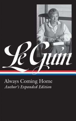 Ursula K. Le Guin: Always Coming Home (Loa #315): Author's Expanded Edition - Ursula K. Le Guin