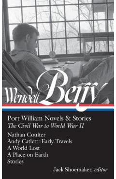 Poza produsului Wendell Berry: Port William Novels & Stories: The Civil War to World War II (Loa #302): Nathan Coulter / Andy Catlett: Early Travels / A World Lost / - Wendell Berry