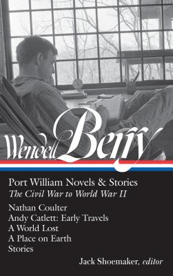 Wendell Berry: Port William Novels & Stories: The Civil War to World War II (Loa #302): Nathan Coulter / Andy Catlett: Early Travels / A World Lost / - Wendell Berry
