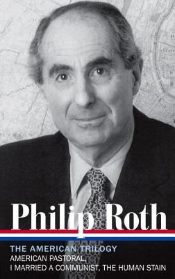 Philip Roth: The American Trilogy 1997-2000 (Loa #220): American Pastoral / I Married a Communist / The Human Stain - Philip Roth