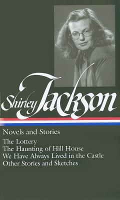 Shirley Jackson: Novels and Stories (Loa #204): The Lottery / The Haunting of Hill House / We Have Always Lived in the Castle / Other Stories and Sket - Shirley Jackson