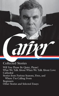 Raymond Carver: Collected Stories (Loa #195): Will You Please Be Quiet, Please? / What We Talk about When We Talk about Love / Cathedral / Stories fro - Raymond Carver