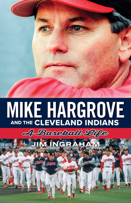 Mike Hargrove and the Cleveland Indians: A Baseball Life - Ingraham Jim