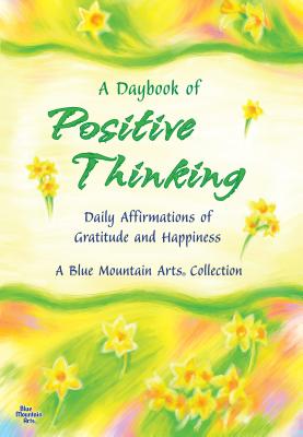 A Daybook of Positive Thinking: Daily Affirmations of Gratitude and Happiness - Patricia Wayant
