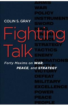 Fighting Talk: Forty Maxims on War, Peace, and Strategy - Colin S. Gray
