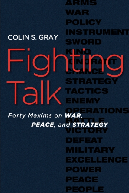 Fighting Talk: Forty Maxims on War, Peace, and Strategy - Colin S. Gray