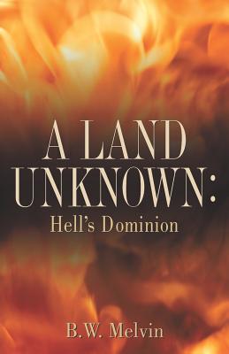 A Land Unknown: Hell's Dominion - B. W. Melvin
