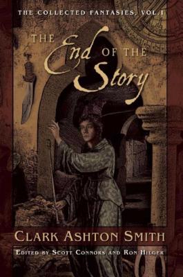 The End of the Story: The Collected Fantasies, Vol. 1 - Clark Ashton Smith