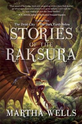 Stories of the Raksura: Volume Two: The Dead City & the Dark Earth Below - Martha Wells