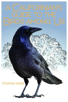 A Californian's Guide to the Birds Among Us - Charles Hood