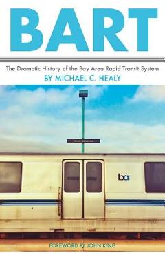 Poza produsului Bart: The Dramatic History of the Bay Area Rapid Transit System - Michael C. Healy