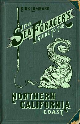 The Sea Forager's Guide to the Northern California Coast - Kirk Lombard