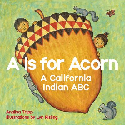 A is for Acorn: A California Indian ABC - Analisa Tripp