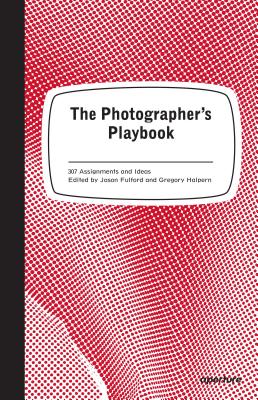The Photographer's Playbook: 307 Assignments and Ideas - Jason Fulford
