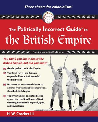 The Politically Incorrect Guide to the British Empire - H. W. Crocker