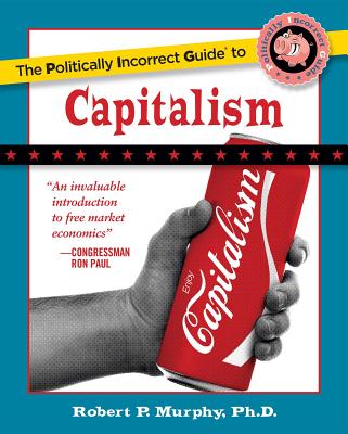 The Politically Incorrect Guide to Capitalism - Robert P. Murphy
