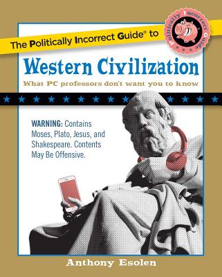 The Politically Incorrect Guide to Western Civilization - Anthony Esolen