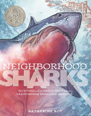 Neighborhood Sharks: Hunting with the Great Whites of California's Farallon Islands - Katherine Roy
