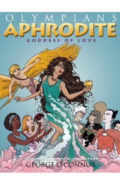 Olympians: Aphrodite: Goddess of Love - George O'connor