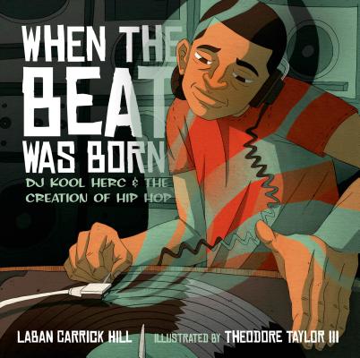 When the Beat Was Born: DJ Kool Herc and the Creation of Hip Hop - Laban Carrick Hill