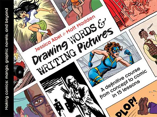 Drawing Words & Writing Pictures: Making Comics: Manga, Graphic Novels, and Beyond - Jessica Abel