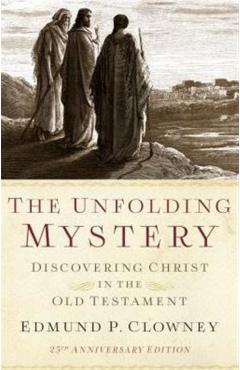 The Unfolding Mystery (2D. Ed.): Discovering Christ in the Old Testament - Edmund P. Clowney