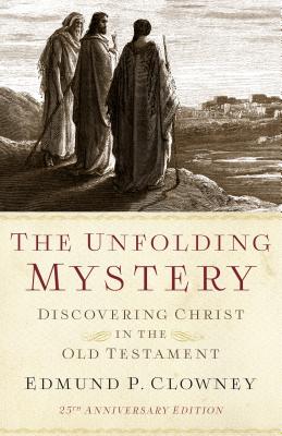 The Unfolding Mystery (2D. Ed.): Discovering Christ in the Old Testament - Edmund P. Clowney