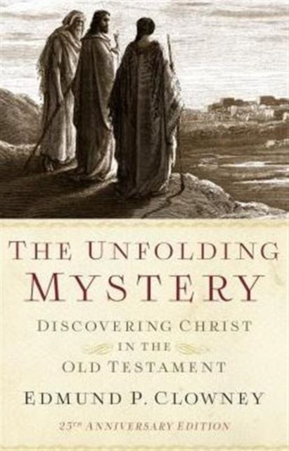 The Unfolding Mystery (2D. Ed.): Discovering Christ in the Old Testament - Edmund P. Clowney