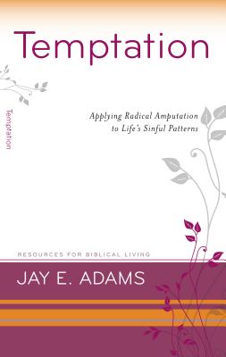 Temptation: Applying Radical Amputation - Jay E. Adams