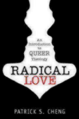 Radical Love: Introduction to Queer Theology - Patrick S. Cheng