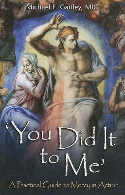 You Did It to Me: A Practical Guide to Mercy in Action - Michael E. Gaitley
