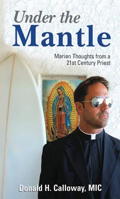 Under the Mantle: Marians Thoughts from a 21st Century Priest - Donald H. Calloway