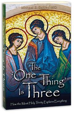 The One Thing Is Three: How the Most Holy Trinity Explains Everything - Michael E. Gaitley