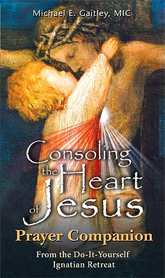 Consoling the Heart of Jesus - Prayer Companion - Michael E. Gaitley