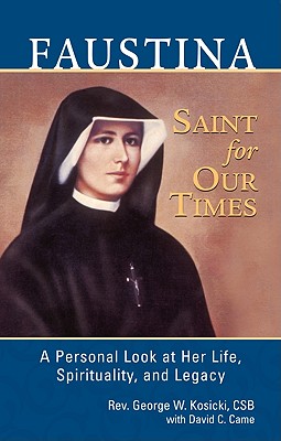 Faustina, a Saint for Our Times: A Personal Look at Her Life, Spirituality, and Legacy - George W. Kosicki