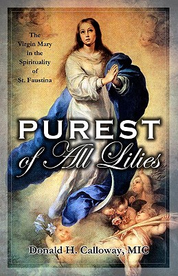 Purest of All Lilies: The Virgin Mary in the Spirituality of St. Faustina - Donald H. Calloway