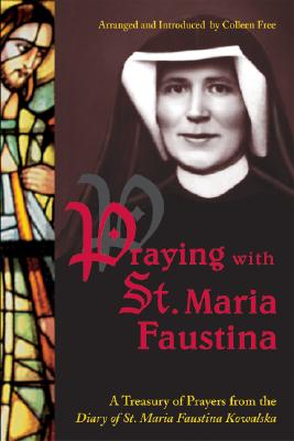 Praying with St. Maria Faustina: A Treasury of Prayers from the Diary of St. Maria Faustina Kowalska - Maria Faustina Kowalska