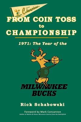 From Coin Toss to Championship: 1971-The Year of the Milwaukee Bucks - Rick Schabowski
